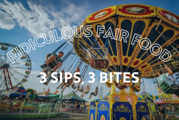 Three Sips, Three Bites: Ridiculous Fair Food
